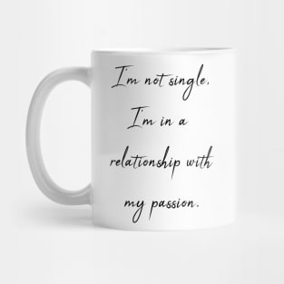 I'm not single - I'm in a relationship with my passion Mug